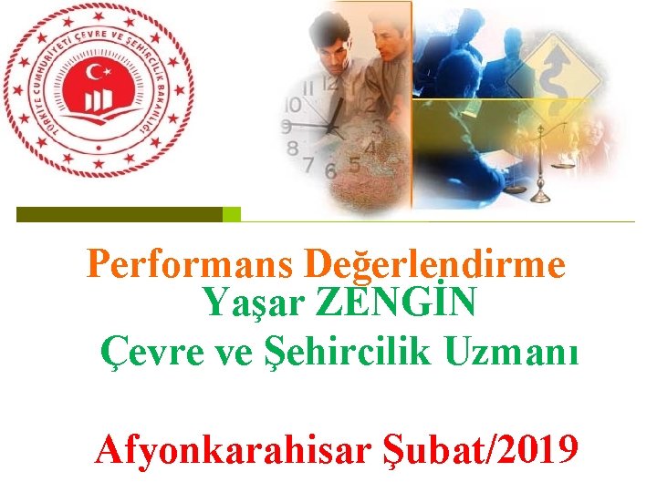 Performans Değerlendirme Yaşar ZENGİN Çevre ve Şehircilik Uzmanı Afyonkarahisar Şubat/2019 