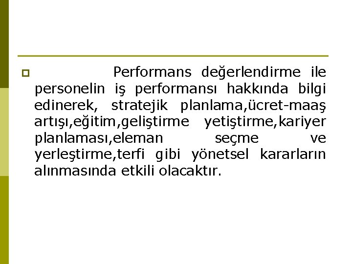 p Performans değerlendirme ile personelin iş performansı hakkında bilgi edinerek, stratejik planlama, ücret-maaş artışı,