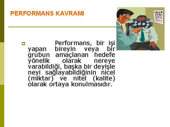 PERFORMANS KAVRAMI p Performans, bir işi yapan bireyin veya bir grubun amaçlanan hedefe yönelik