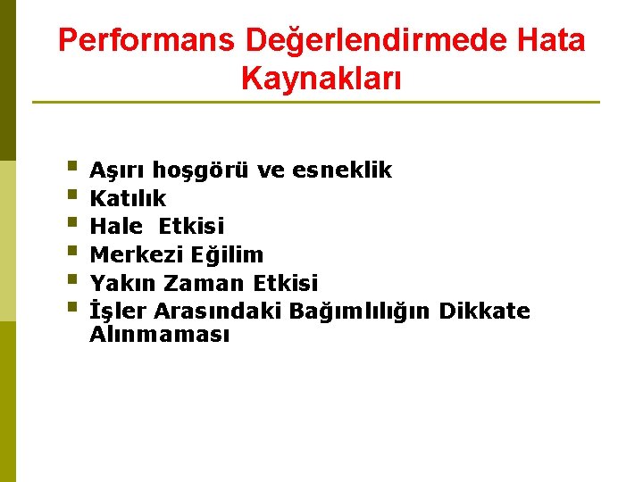 Performans Değerlendirmede Hata Kaynakları § Aşırı hoşgörü ve esneklik § Katılık § Hale Etkisi