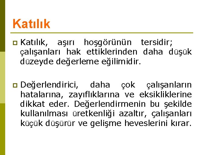 Katılık p Katılık, aşırı hoşgörünün tersidir; çalışanları hak ettiklerinden daha düşük düzeyde değerleme eğilimidir.