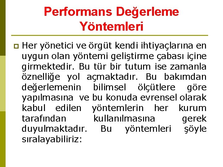 Performans Değerleme Yöntemleri p Her yönetici ve örgüt kendi ihtiyaçlarına en uygun olan yöntemi