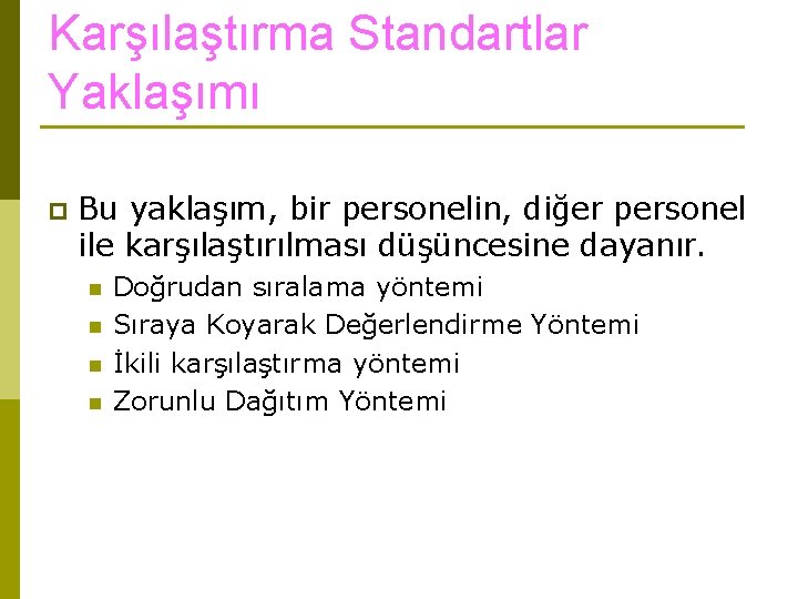 Karşılaştırma Standartlar Yaklaşımı p Bu yaklaşım, bir personelin, diğer personel ile karşılaştırılması düşüncesine dayanır.