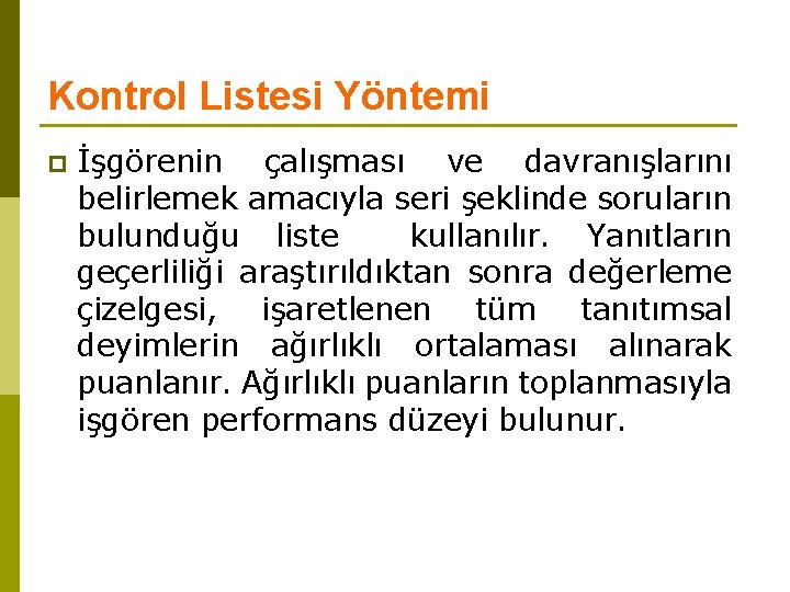 Kontrol Listesi Yöntemi p İşgörenin çalışması ve davranışlarını belirlemek amacıyla seri şeklinde soruların bulunduğu