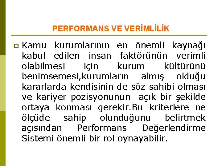 PERFORMANS VE VERİMLİLİK p Kamu kurumlarının en önemli kaynağı kabul edilen insan faktörünün verimli