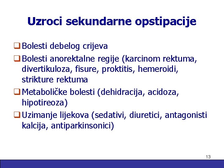 Uzroci sekundarne opstipacije q Bolesti debelog crijeva q Bolesti anorektalne regije (karcinom rektuma, divertikuloza,