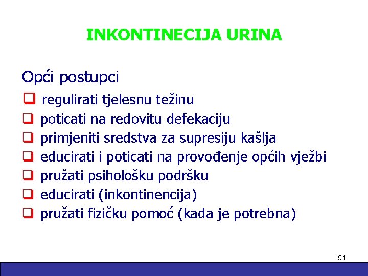 INKONTINECIJA URINA Opći postupci q regulirati tjelesnu težinu q poticati na redovitu defekaciju q