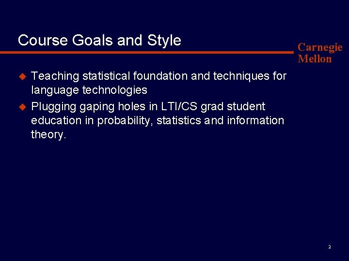 Course Goals and Style u u Carnegie Mellon Teaching statistical foundation and techniques for Course Goals and Style u u Carnegie Mellon Teaching statistical foundation and techniques for