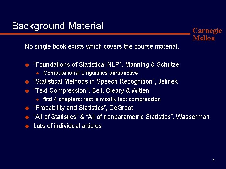 Background Material Carnegie Mellon No single book exists which covers the course material. u Background Material Carnegie Mellon No single book exists which covers the course material. u