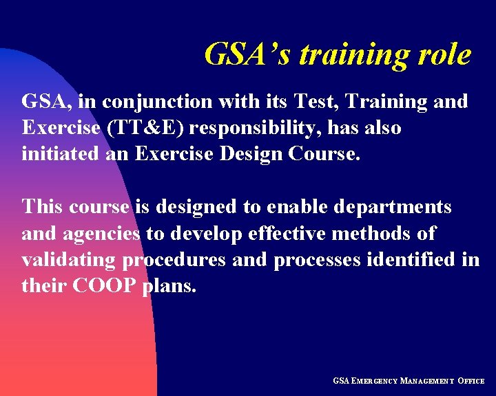 GSA’s training role GSA, in conjunction with its Test, Training and Exercise (TT&E) responsibility,