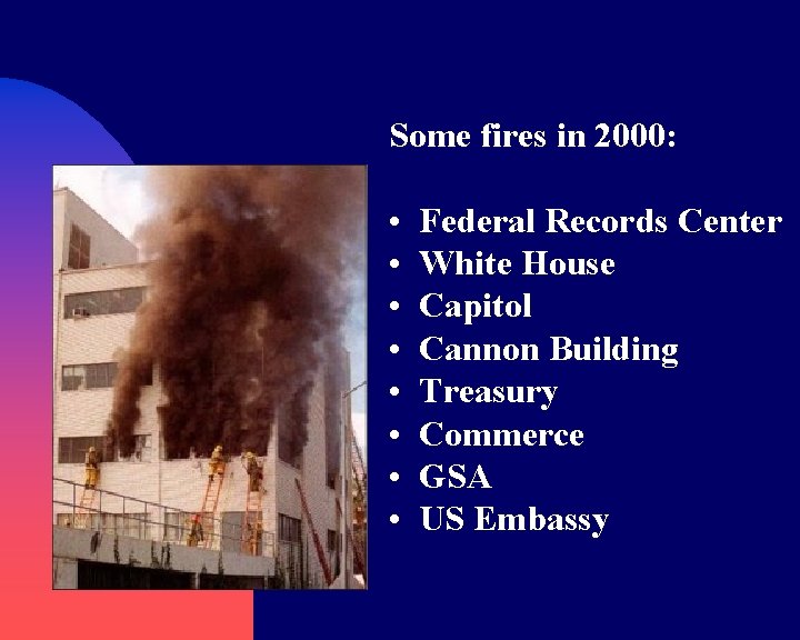 Some fires in 2000: • • Federal Records Center White House Capitol Cannon Building