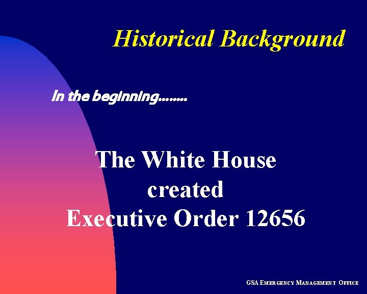 Historical Background In the beginning……. . The White House created Executive Order 12656 GSA