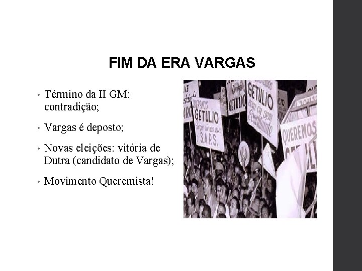 FIM DA ERA VARGAS • Término da II GM: contradição; • Vargas é deposto;