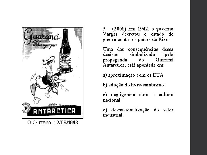 5 – (2008) Em 1942, o governo Vargas decretou o estado de guerra contra