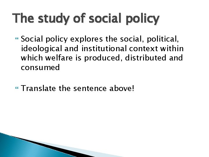 The study of social policy Social policy explores the social, political, ideological and institutional