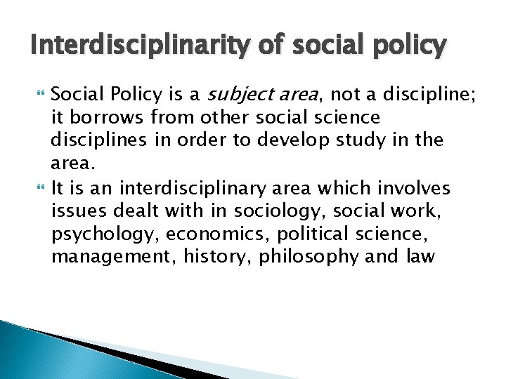 Interdisciplinarity of social policy Social Policy is a subject area, not a discipline; it