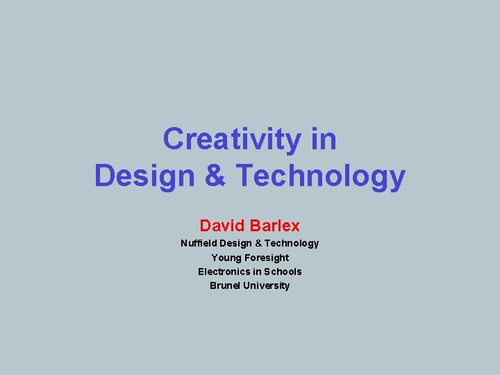 Creativity in Design & Technology David Barlex Nuffield Design & Technology Young Foresight Electronics