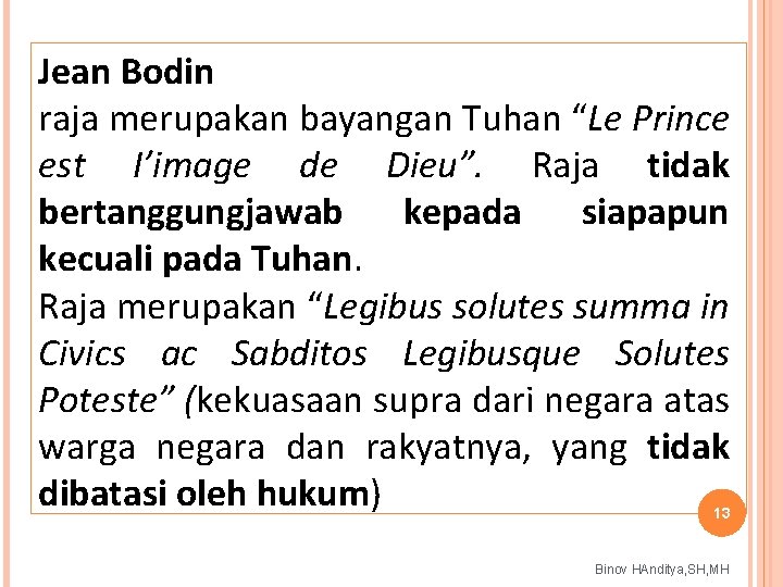 Jean Bodin raja merupakan bayangan Tuhan “Le Prince est I’image de Dieu”. Raja tidak