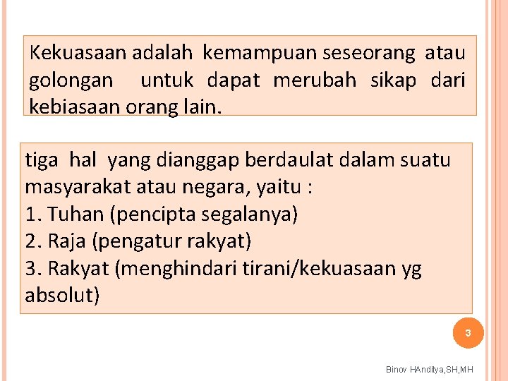 Kekuasaan adalah kemampuan seseorang atau golongan untuk dapat merubah sikap dari kebiasaan orang lain.