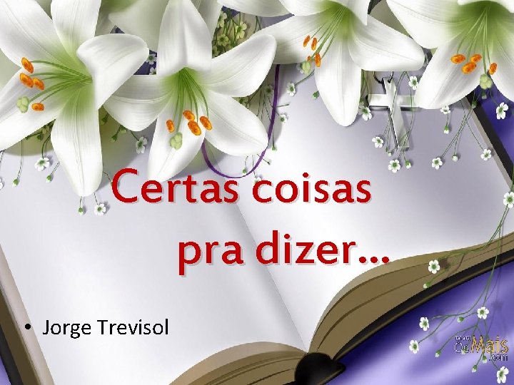Certas coisas pra dizer. . . • Jorge Trevisol 