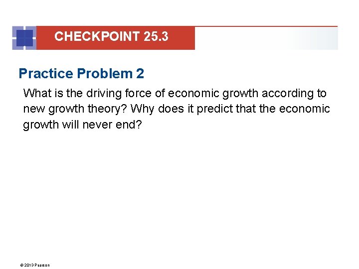 CHECKPOINT 25. 3 Practice Problem 2 What is the driving force of economic growth