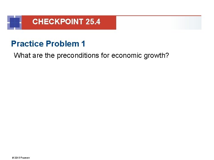 CHECKPOINT 25. 4 Practice Problem 1 What are the preconditions for economic growth? ©