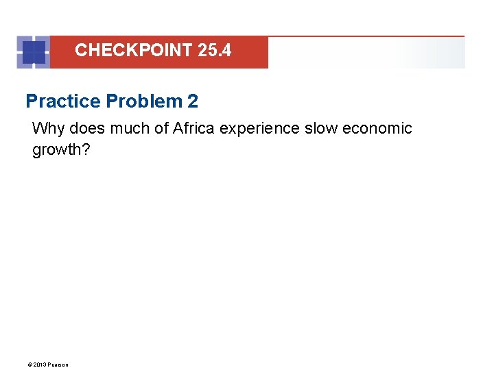 CHECKPOINT 25. 4 Practice Problem 2 Why does much of Africa experience slow economic