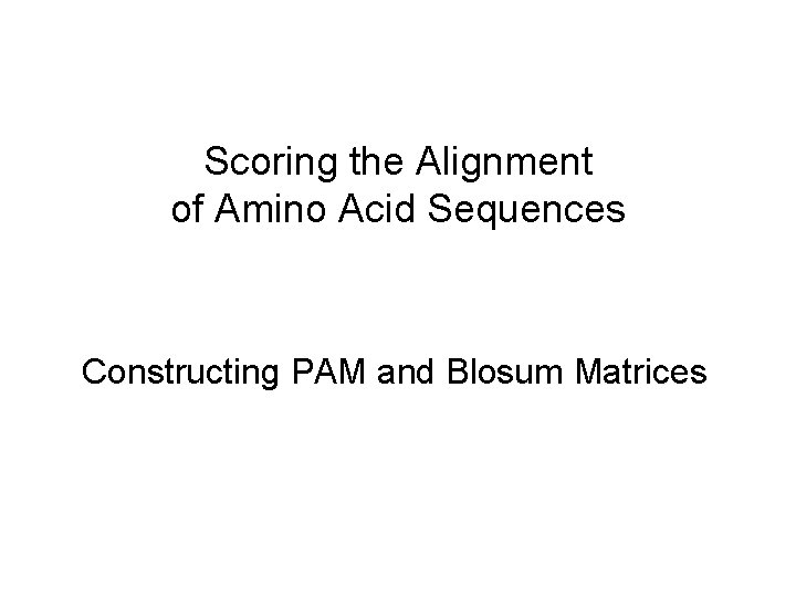 Scoring the Alignment of Amino Acid Sequences Constructing PAM and Blosum Matrices 