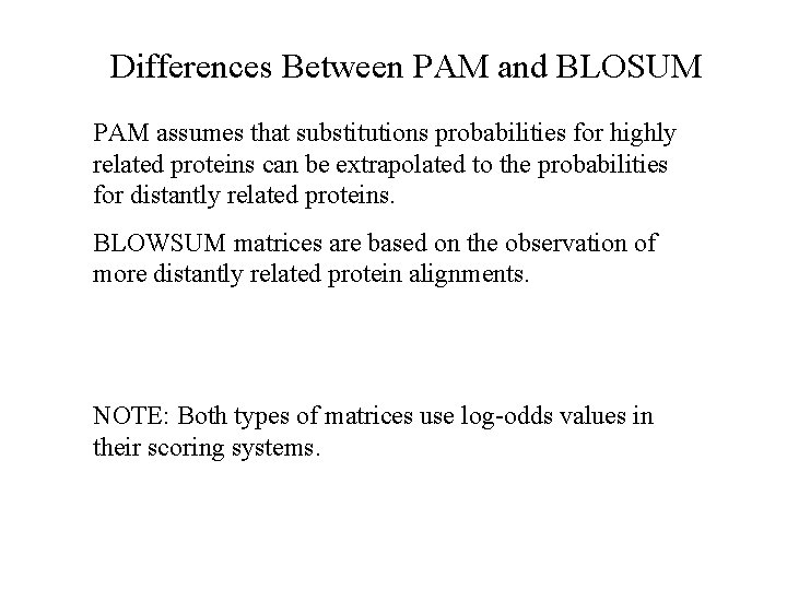 Differences Between PAM and BLOSUM PAM assumes that substitutions probabilities for highly related proteins