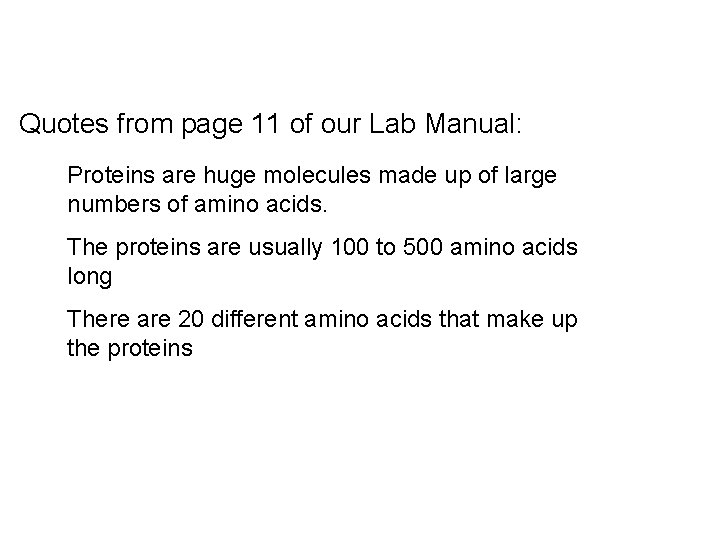 Quotes from page 11 of our Lab Manual: Proteins are huge molecules made up