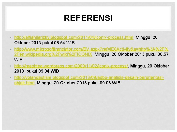 REFERENSI • http: //alfianilarizky. blogspot. com/2011/04/iconix-process. html, Minggu, 20 Oktober 2013 pukul 08. 54