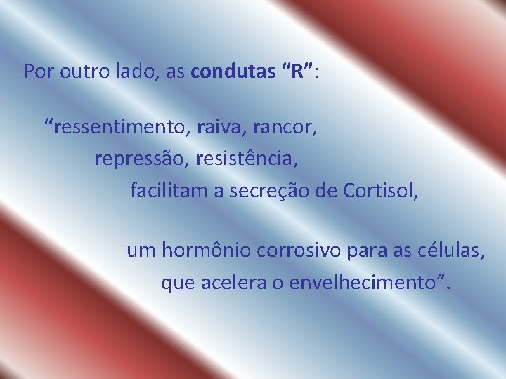 Por outro lado, as condutas “R”: “ressentimento, raiva, rancor, repressão, resistência, facilitam a secreção Por outro lado, as condutas “R”: “ressentimento, raiva, rancor, repressão, resistência, facilitam a secreção