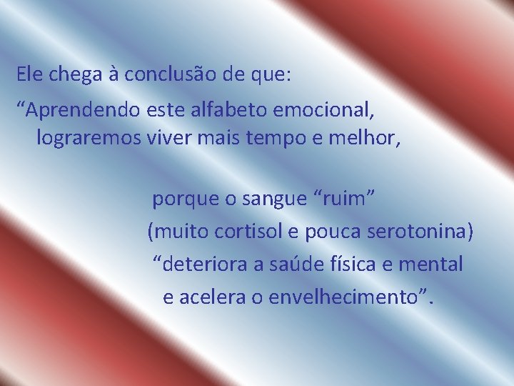 Ele chega à conclusão de que: “Aprendendo este alfabeto emocional, lograremos viver mais tempo Ele chega à conclusão de que: “Aprendendo este alfabeto emocional, lograremos viver mais tempo