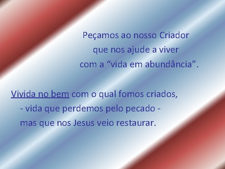 Peçamos ao nosso Criador que nos ajude a viver com a “vida em abundância”. Peçamos ao nosso Criador que nos ajude a viver com a “vida em abundância”.