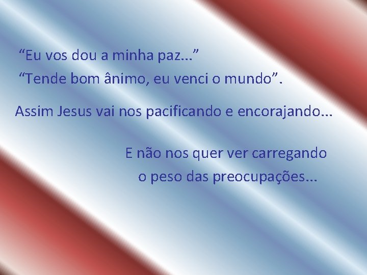 “Eu vos dou a minha paz. . . ” “Tende bom ânimo, eu venci “Eu vos dou a minha paz. . . ” “Tende bom ânimo, eu venci
