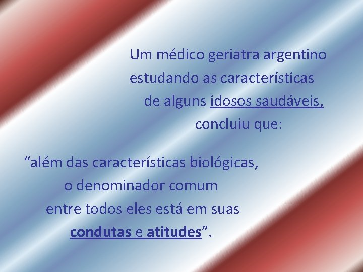Um médico geriatra argentino estudando as características de alguns idosos saudáveis, concluiu que: “além Um médico geriatra argentino estudando as características de alguns idosos saudáveis, concluiu que: “além