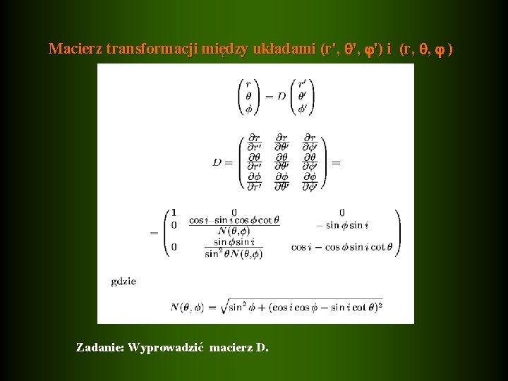 Macierz transformacji między układami (r', ') i (r, , ) Zadanie: Wyprowadzić macierz D.