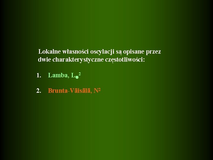 Lokalne własności oscylacji są opisane przez dwie charakterystyczne częstotliwości: 1. Lamba, L 2 2.