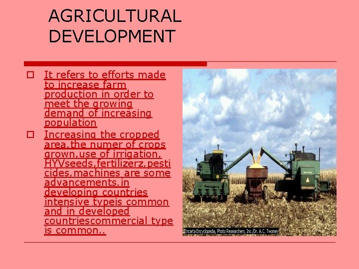 AGRICULTURAL DEVELOPMENT o It refers to efforts made to increase farm production in order