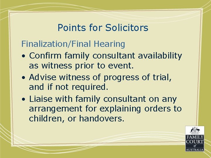 Points for Solicitors Finalization/Final Hearing • Confirm family consultant availability as witness prior to