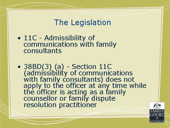 The Legislation • 11 C - Admissibility of communications with family consultants • 38
