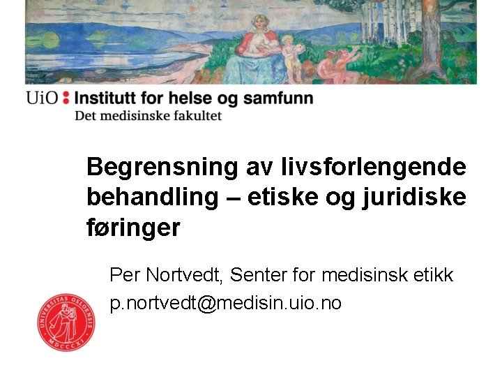 Begrensning av livsforlengende behandling – etiske og juridiske føringer Per Nortvedt, Senter for medisinsk