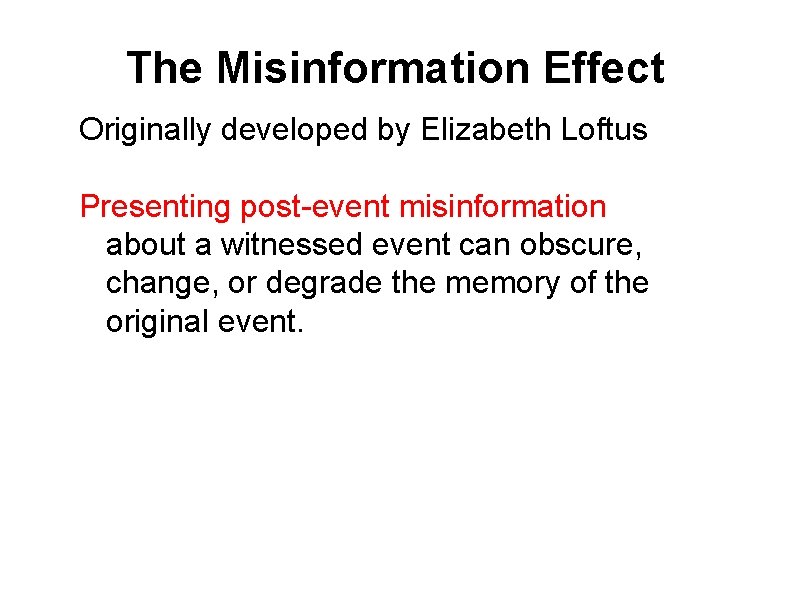 The Misinformation Effect Originally developed by Elizabeth Loftus Presenting post-event misinformation about a witnessed