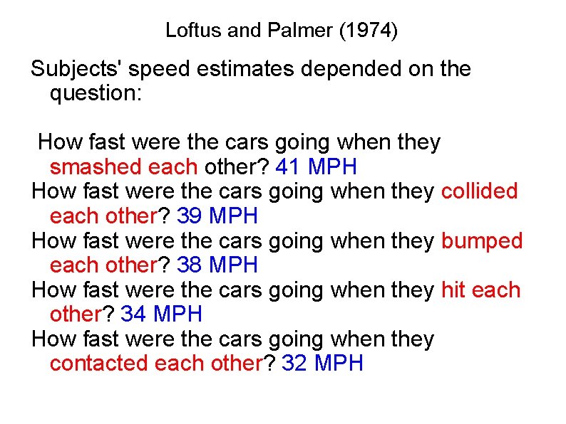 Loftus and Palmer (1974) Subjects' speed estimates depended on the question: How fast were