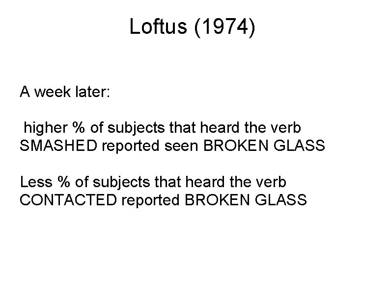 Loftus (1974) A week later: higher % of subjects that heard the verb SMASHED