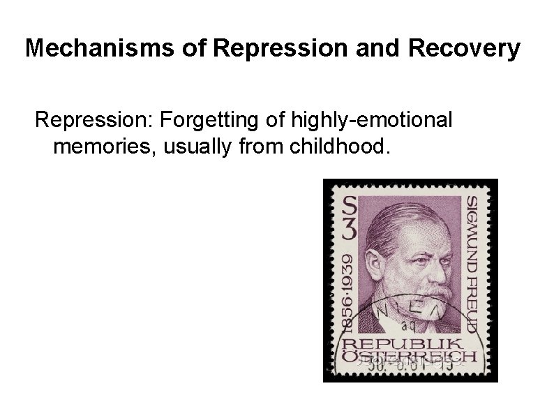 Mechanisms of Repression and Recovery Repression: Forgetting of highly-emotional memories, usually from childhood. 