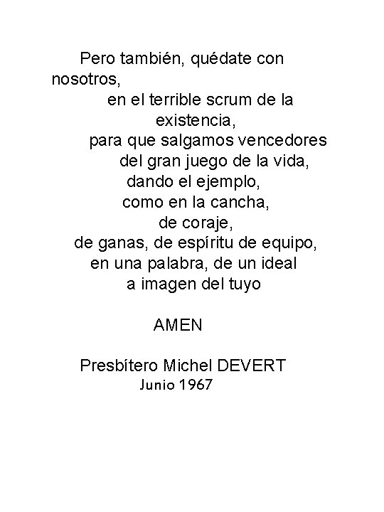 Pero también, quédate con nosotros, en el terrible scrum de la existencia, para que