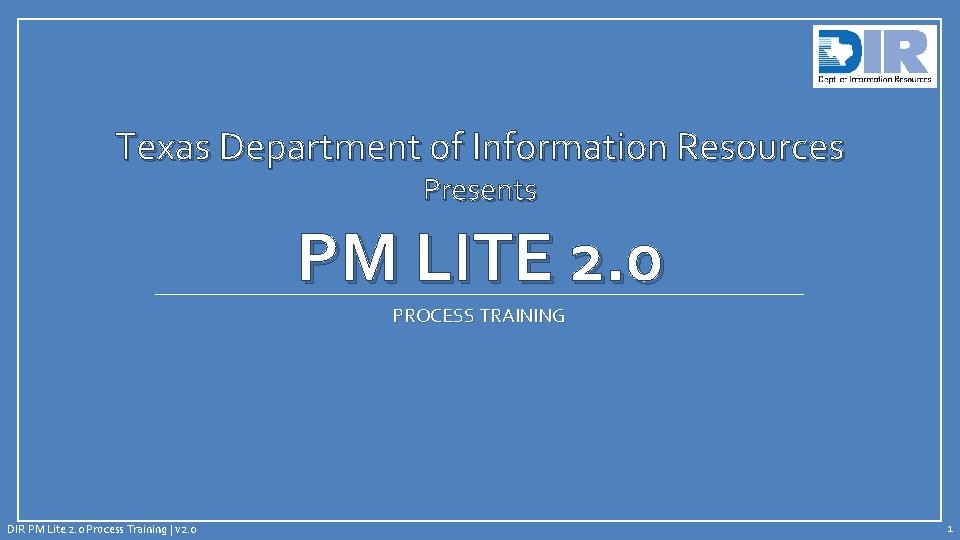 Texas Department of Information Resources Presents PM LITE 2. 0 PROCESS TRAINING DIR PM