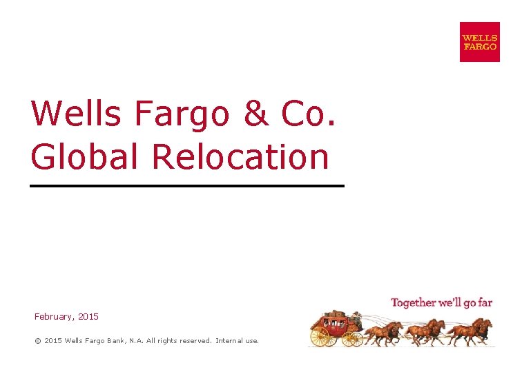 Wells Fargo & Co. Global Relocation February, 2015 © 2015 Wells Fargo Bank, N.