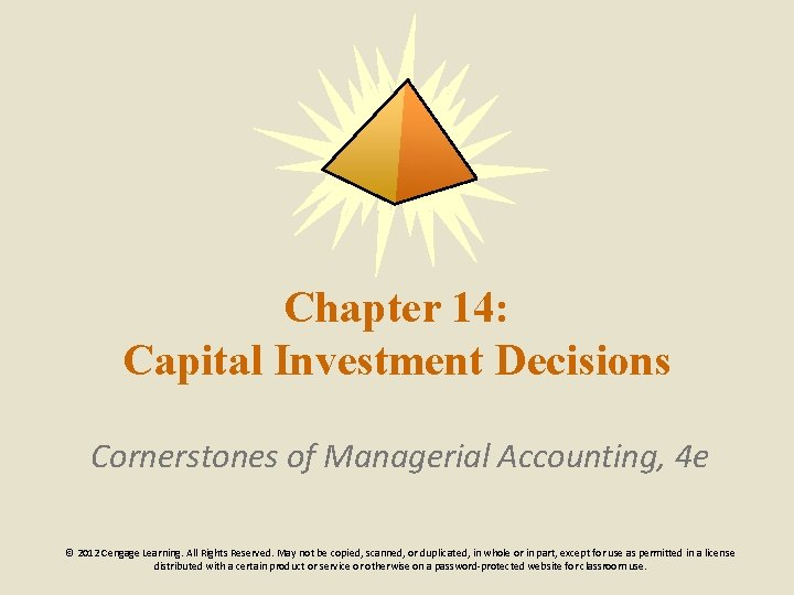 Chapter 14: Capital Investment Decisions Cornerstones of Managerial Accounting, 4 e © 2012 Cengage